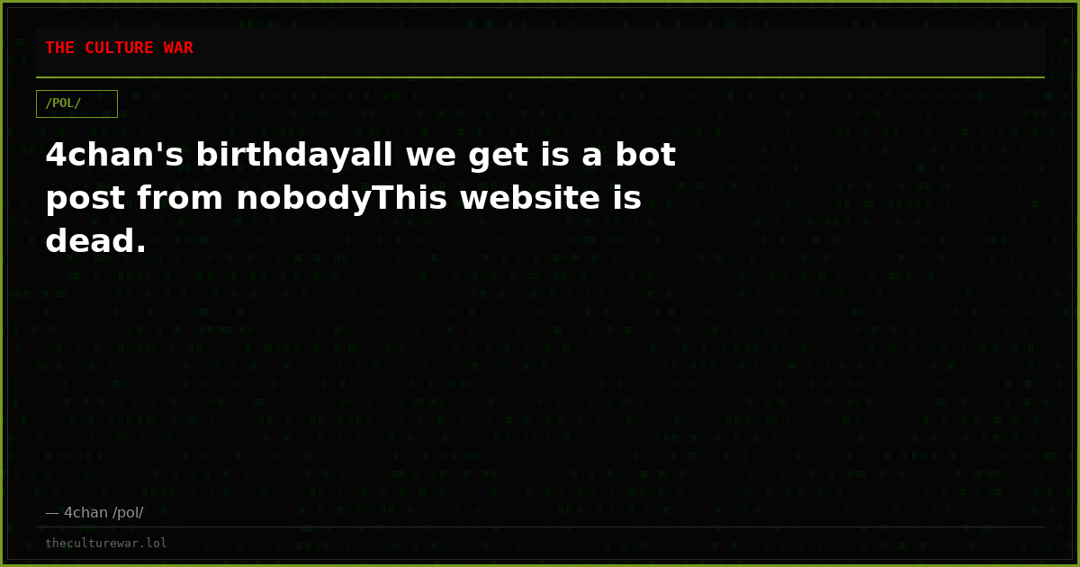 4chan's birthdayall we get is a bot post from nobodyThis website is dead.