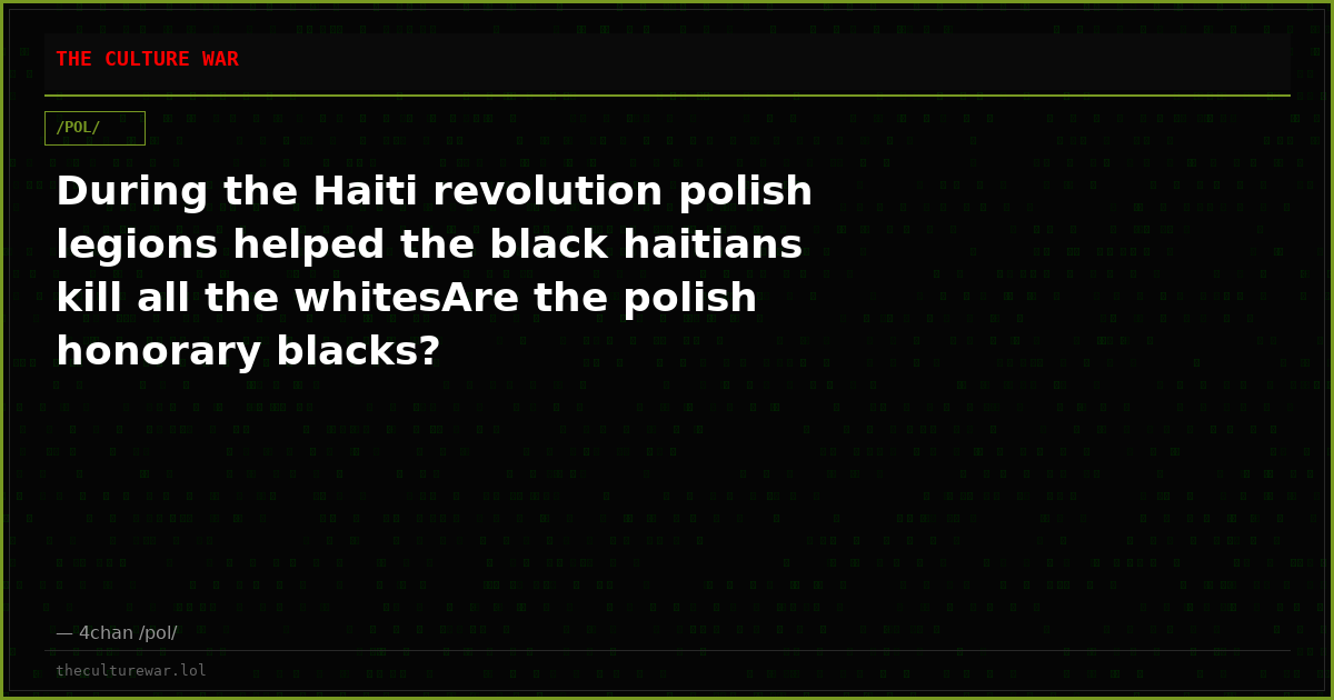 During the Haiti revolution polish legions helped the black haitians kill all the whitesAre the polish honorary blacks?