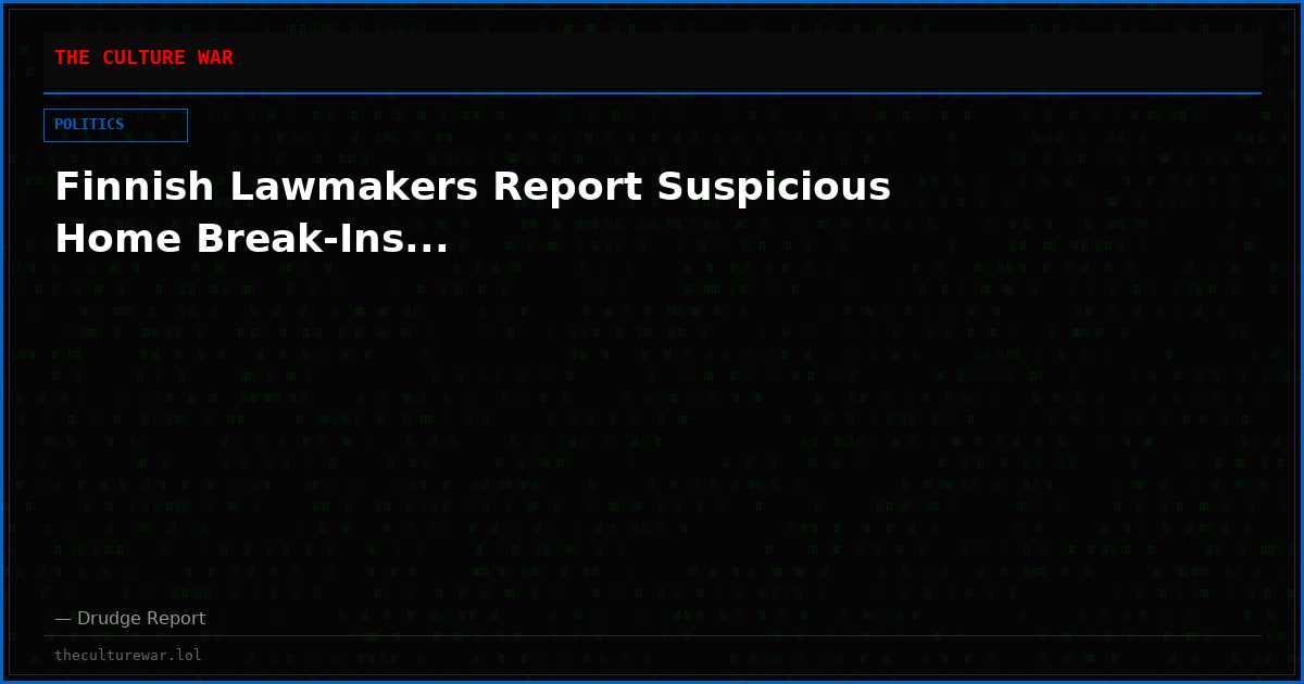 Finnish Lawmakers Report Suspicious Home Break-Ins...