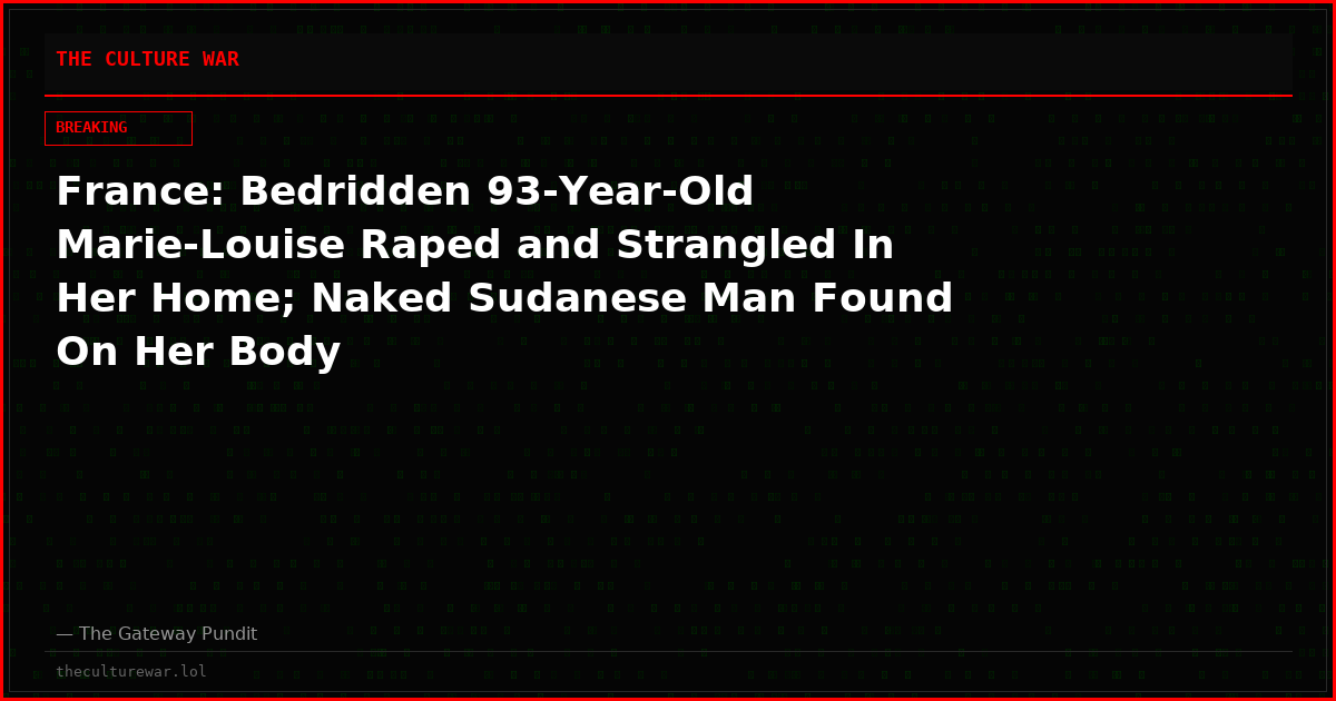 France: Bedridden 93-Year-Old Marie-Louise Raped and Strangled In Her Home; Naked Sudanese Man Found On Her Body