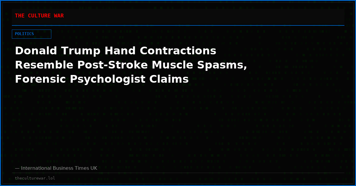 Donald Trump Hand Contractions Resemble Post-Stroke Muscle Spasms, Forensic Psychologist Claims