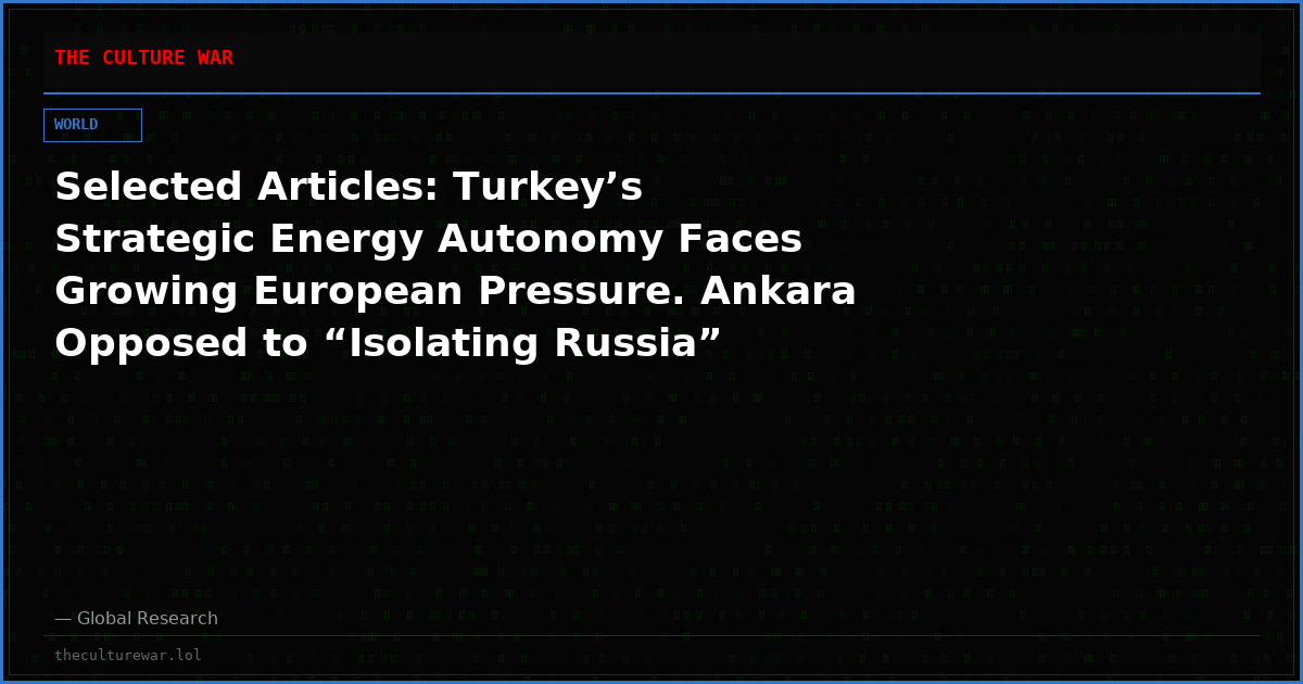 Selected Articles: Turkey’s Strategic Energy Autonomy Faces Growing European Pressure. Ankara Opposed to “Isolating Russia”
