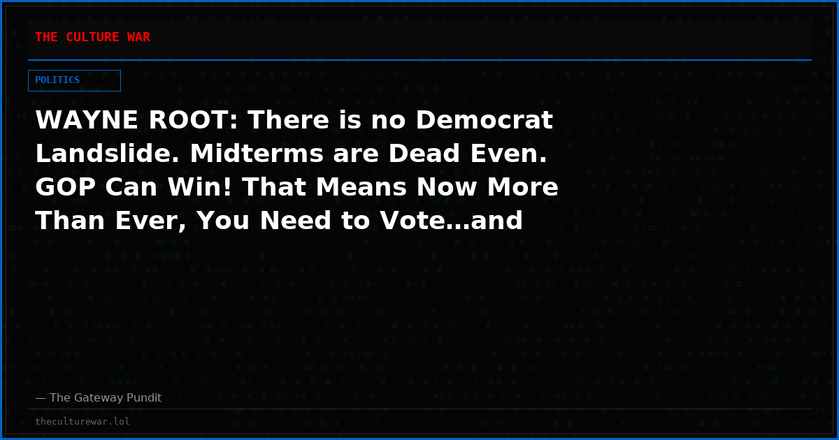 WAYNE ROOT: There is no Democrat Landslide. Midterms are Dead Even. GOP Can Win! That Means Now More Than Ever, You Need to Vote…and President Trump Needs to Declare a National Security Emergency.