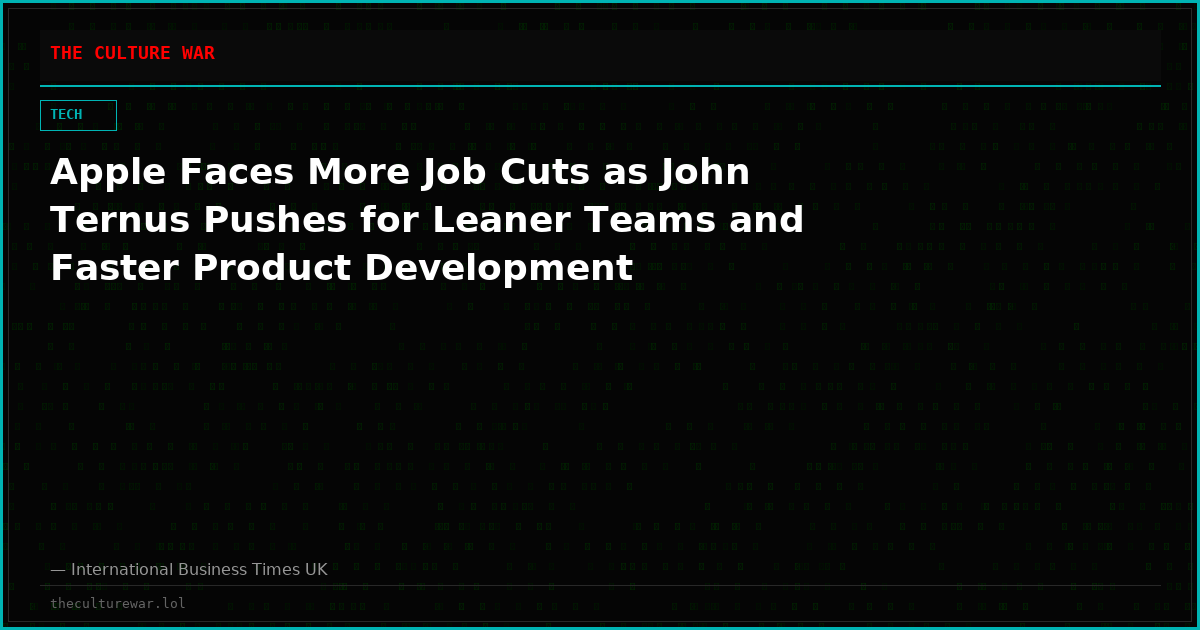 Apple Faces More Job Cuts as John Ternus Pushes for Leaner Teams and Faster Product Development