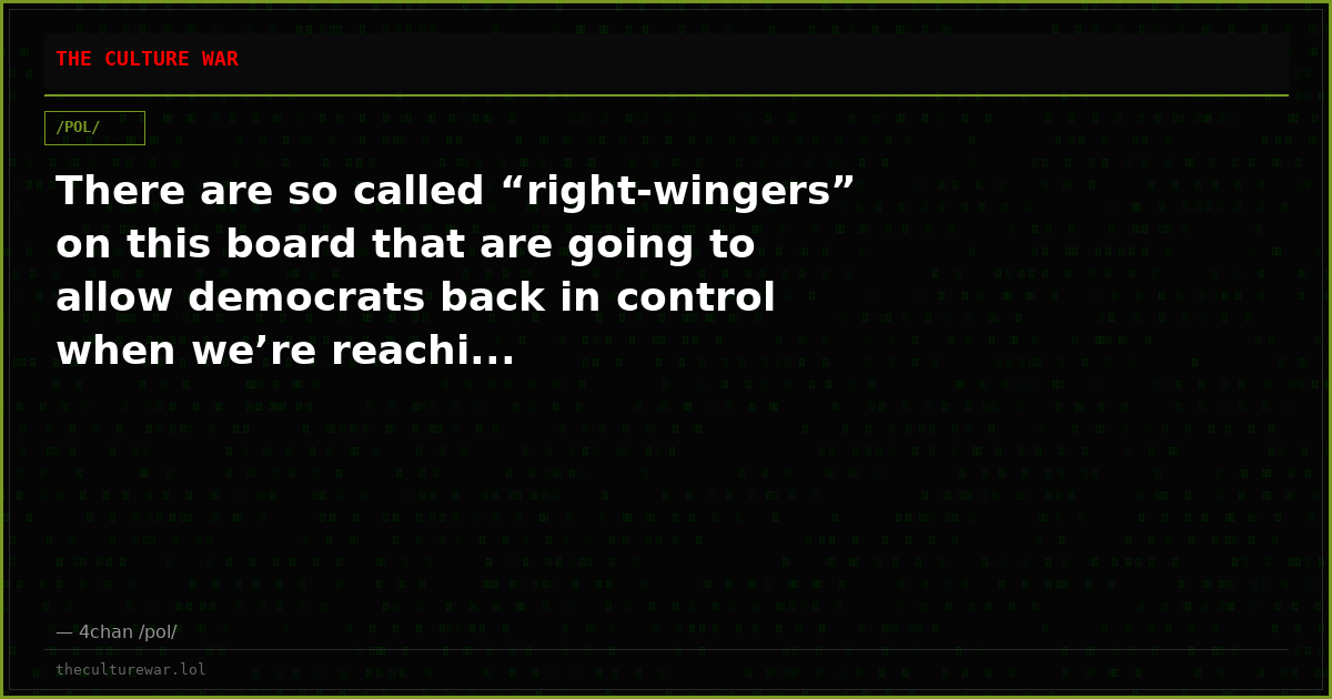 There are so called “right-wingers” on this board that are going to allow democrats back in control when we’re reachi...