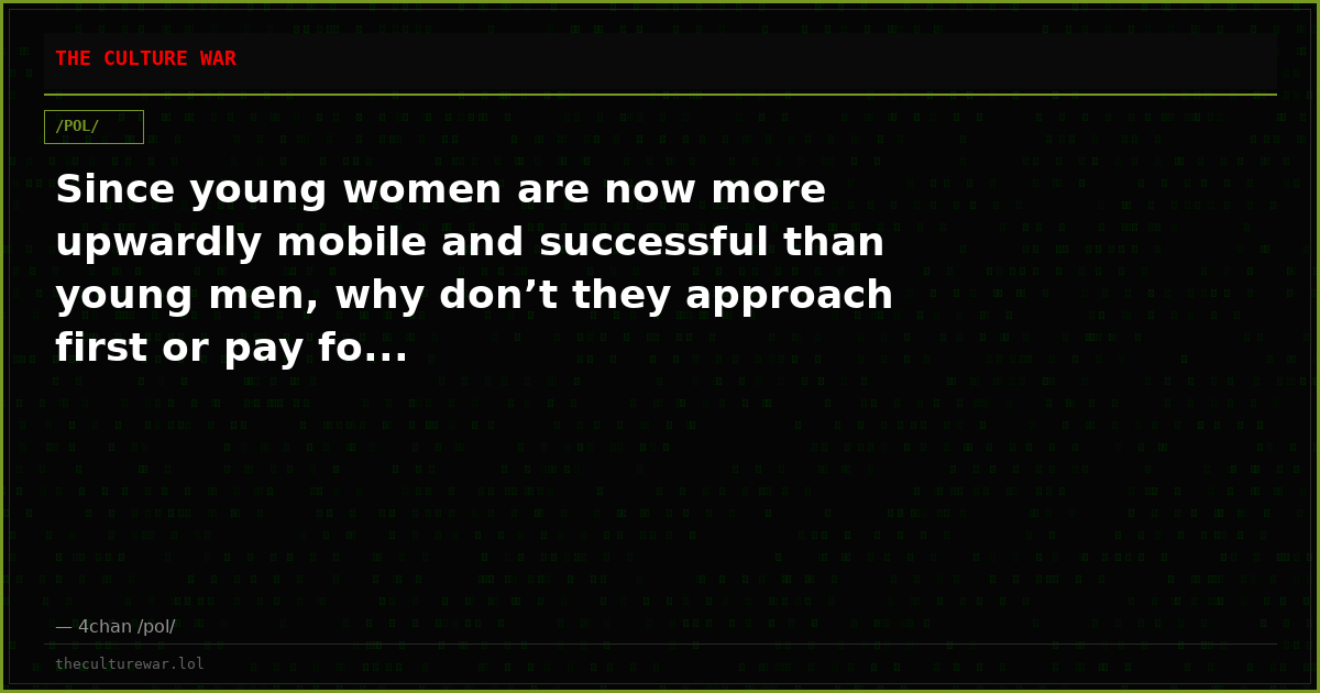 Since young women are now more upwardly mobile and successful than young men, why don’t they approach first or pay fo...