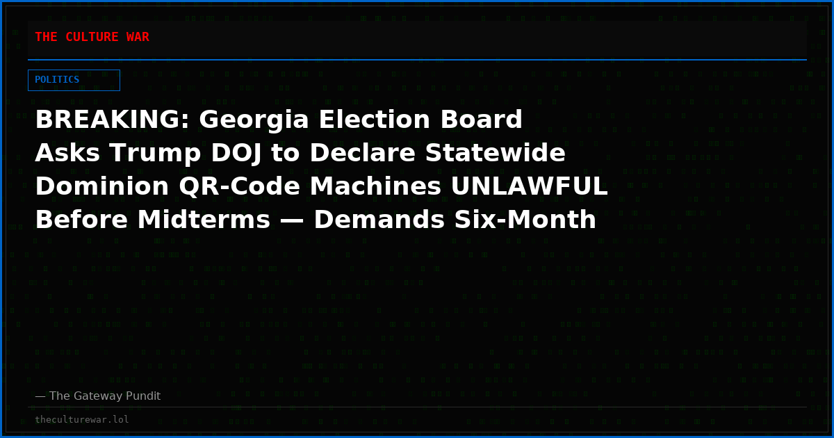BREAKING: Georgia Election Board Asks Trump DOJ to Declare Statewide Dominion QR-Code Machines UNLAWFUL Before Midterms — Demands Six-Month Phase-Out as Raffensperger Stonewalls
