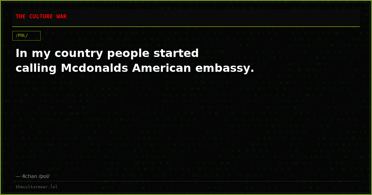 In my country people started calling Mcdonalds American embassy.