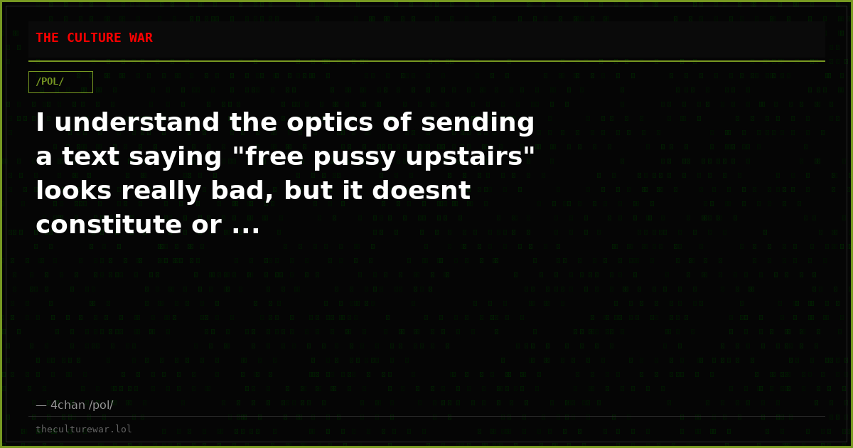 I understand the optics of sending a text saying "free pussy upstairs" looks really bad, but it doesnt constitute or ...