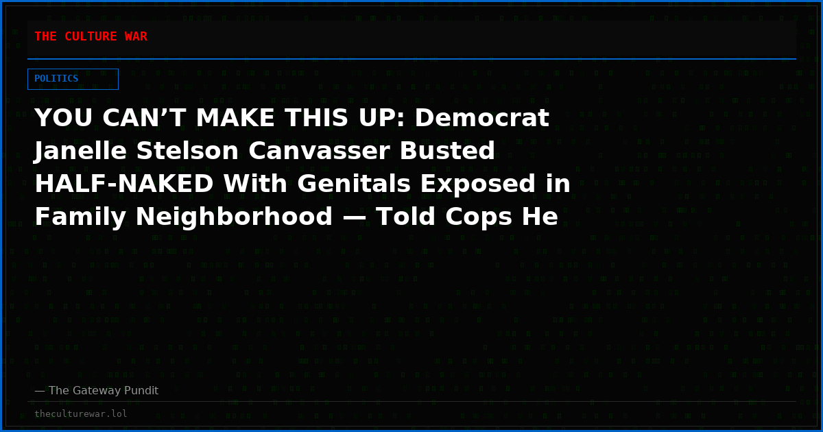 YOU CAN’T MAKE THIS UP: Democrat Janelle Stelson Canvasser Busted HALF-NAKED With Genitals Exposed in Family Neighborhood — Told Cops He Didn’t See the Problem — Indecent Exposure Charge Then VANISHES