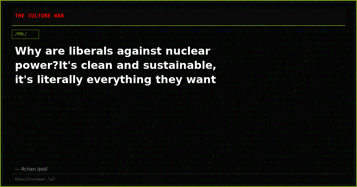 Why are liberals against nuclear power?It's clean and sustainable, it's literally everything they want