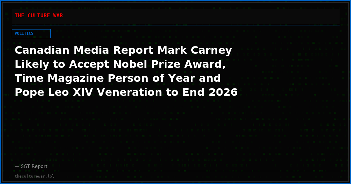 Canadian Media Report Mark Carney Likely to Accept Nobel Prize Award, Time Magazine Person of Year and Pope Leo XIV Veneration to End 2026