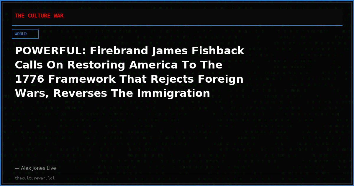 POWERFUL: Firebrand James Fishback Calls On Restoring America To The 1776 Framework That Rejects Foreign Wars, Reverses The Immigration Invasion, & Abolishes The Murder Of Future Generations!