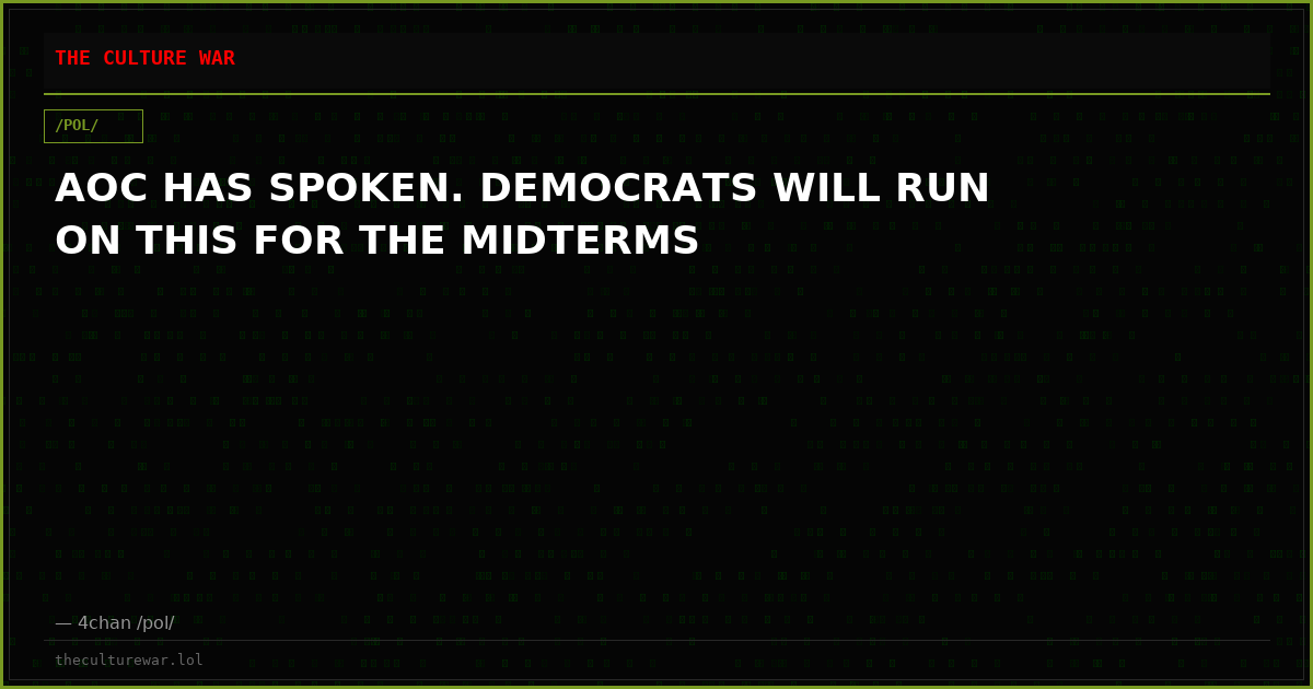 AOC HAS SPOKEN. DEMOCRATS WILL RUN ON THIS FOR THE MIDTERMS