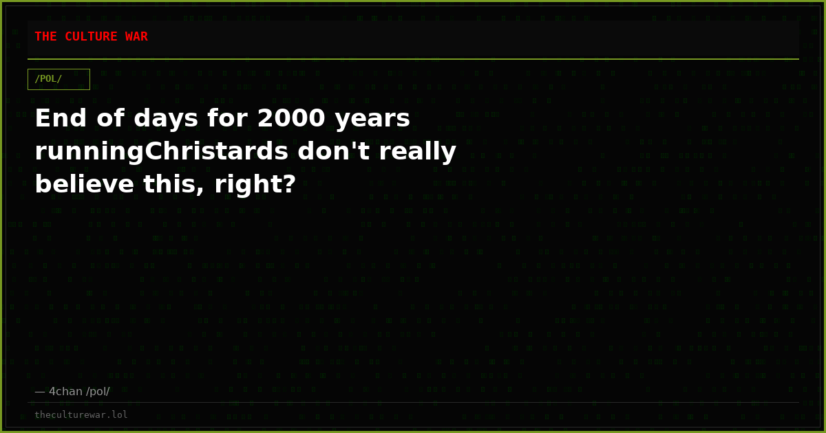 End of days for 2000 years runningChristards don't really believe this, right?