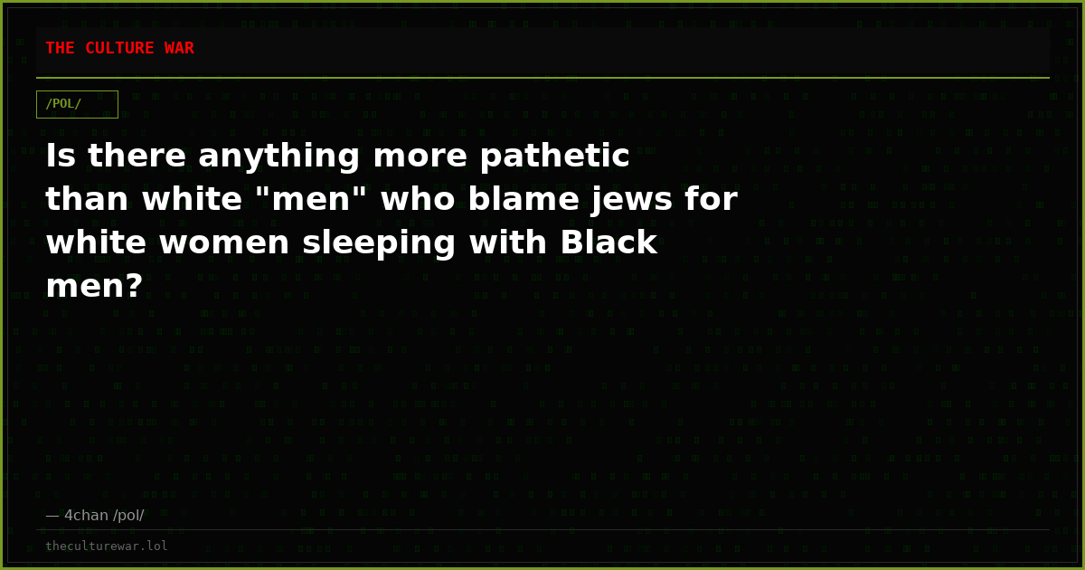 Is there anything more pathetic than white "men" who blame jews for white women sleeping with Black men?