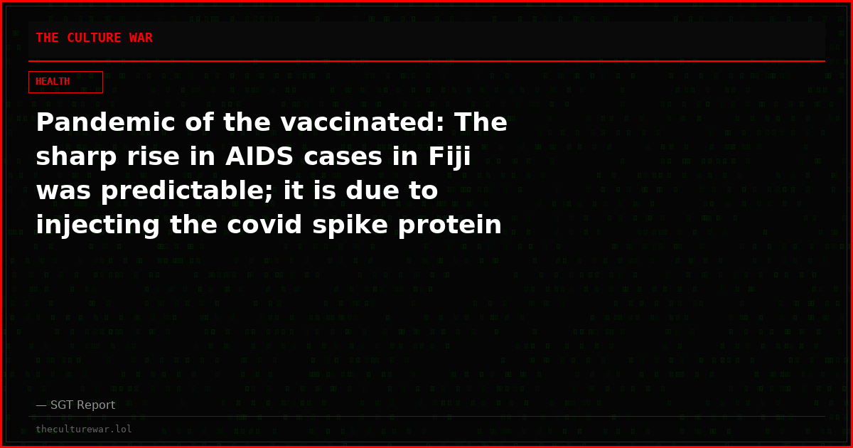 Pandemic of the vaccinated: The sharp rise in AIDS cases in Fiji was predictable; it is due to injecting the covid spike protein bioweapon