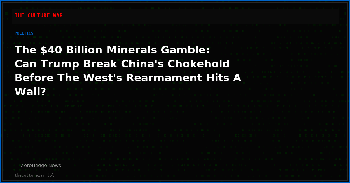 The $40 Billion Minerals Gamble: Can Trump Break China's Chokehold Before The West's Rearmament Hits A Wall?