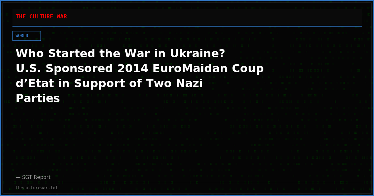 Who Started the War in Ukraine? U.S. Sponsored 2014 EuroMaidan Coup d’Etat in Support of Two Nazi Parties