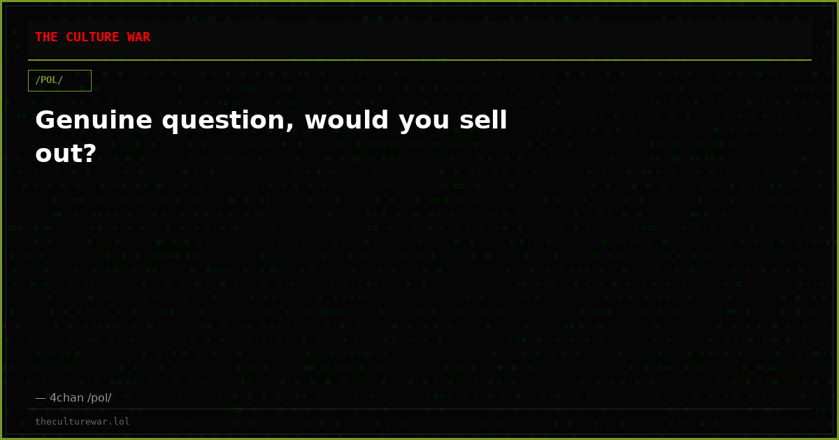 Genuine question, would you sell out?