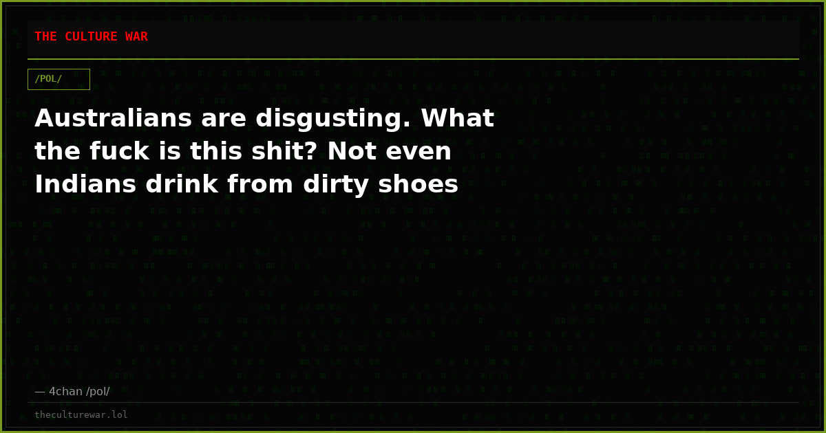 Australians are disgusting. What the fuck is this shit? Not even Indians drink from dirty shoes