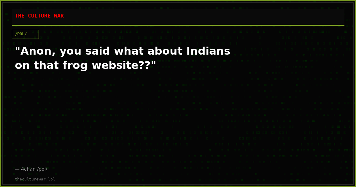 "Anon, you said what about Indians on that frog website??"