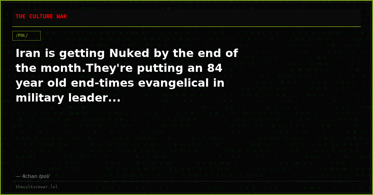 Iran is getting Nuked by the end of the month.They're putting an 84 year old end-times evangelical in military leader...