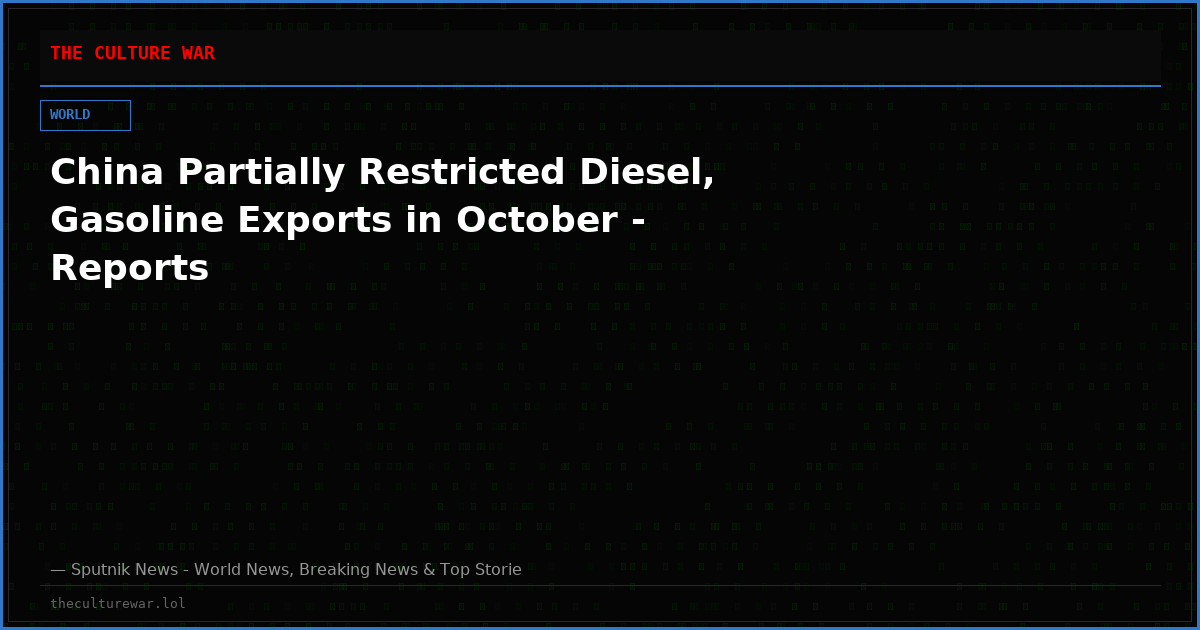 China Partially Restricted Diesel, Gasoline Exports in October - Reports