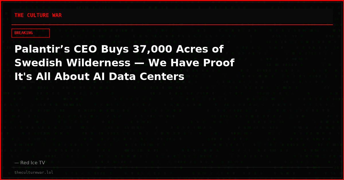 Palantir’s CEO Buys 37,000 Acres of Swedish Wilderness — We Have Proof It's All About AI Data Centers