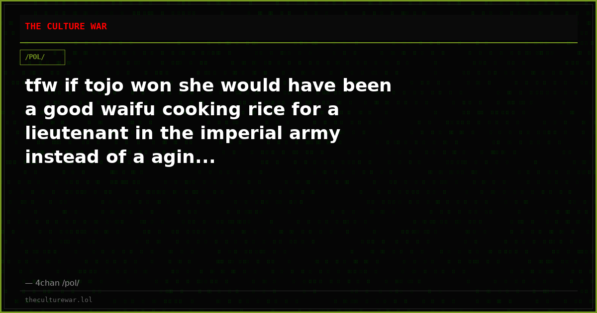 tfw if tojo won she would have been a good waifu cooking rice for a lieutenant in the imperial army instead of a agin...