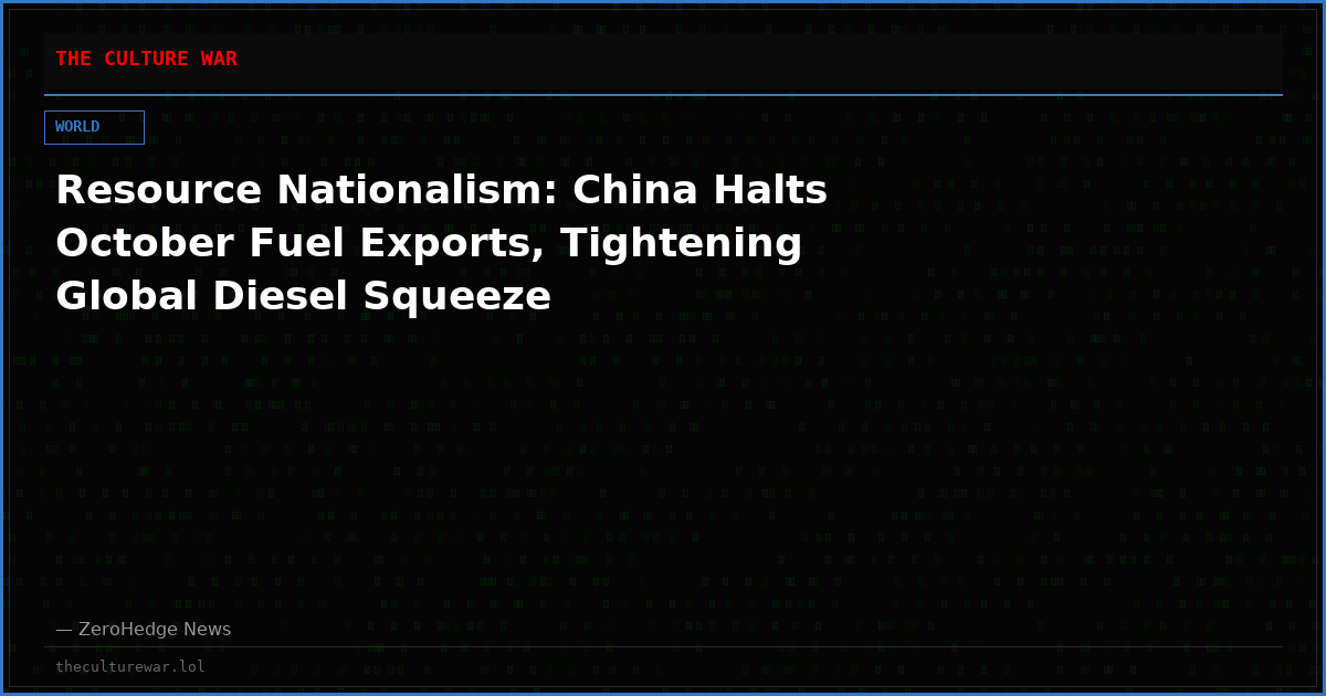 Resource Nationalism: China Halts October Fuel Exports, Tightening Global Diesel Squeeze