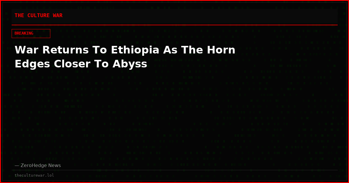 War Returns To Ethiopia As The Horn Edges Closer To Abyss