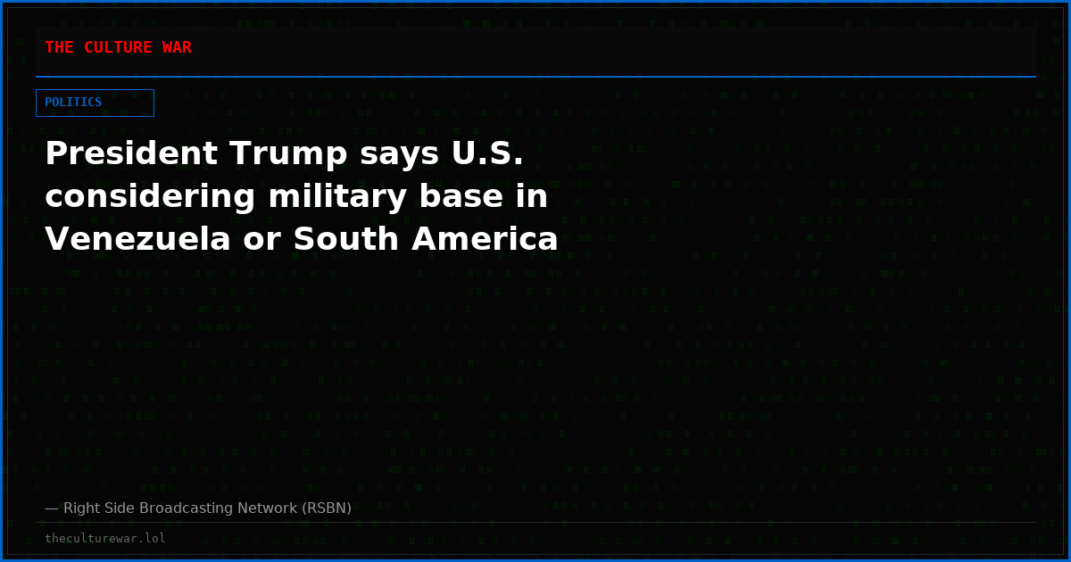 President Trump says U.S. considering military base in Venezuela or South America