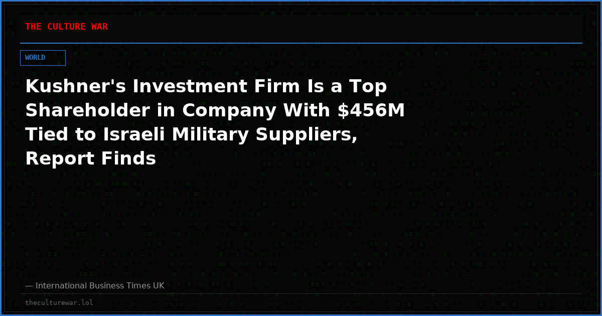 Kushner's Investment Firm Is a Top Shareholder in Company With $456M Tied to Israeli Military Suppliers, Report Finds