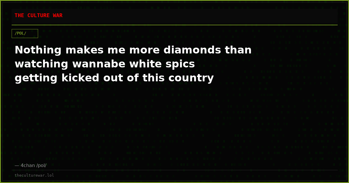 Nothing makes me more diamonds than watching wannabe white spics getting kicked out of this country