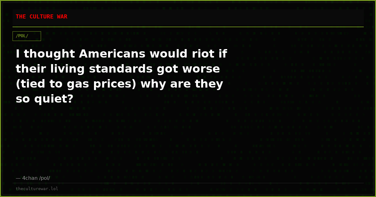 I thought Americans would riot if their living standards got worse (tied to gas prices) why are they so quiet?