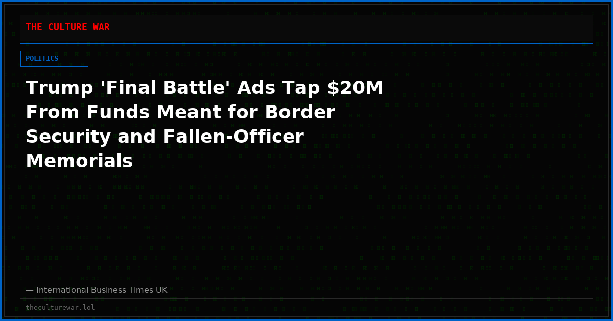 Trump 'Final Battle' Ads Tap $20M From Funds Meant for Border Security and Fallen-Officer Memorials