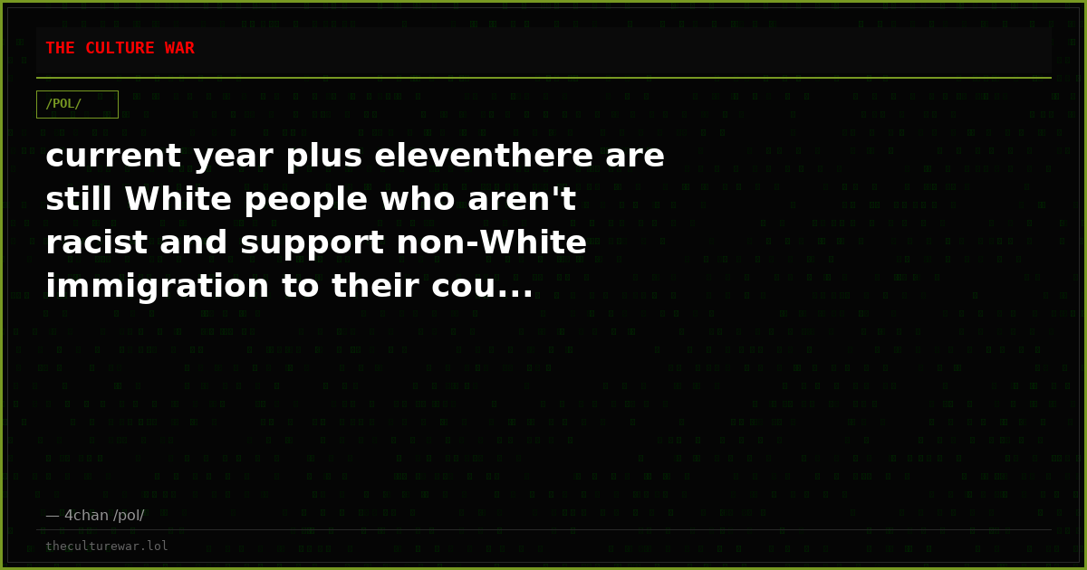 current year plus eleventhere are still White people who aren't racist and support non-White immigration to their cou...