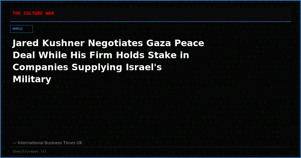 Jared Kushner Negotiates Gaza Peace Deal While His Firm Holds Stake in Companies Supplying Israel's Military