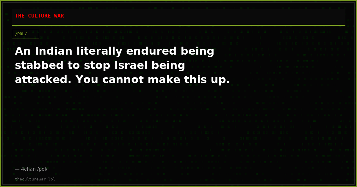 An Indian literally endured being stabbed to stop Israel being attacked. You cannot make this up.