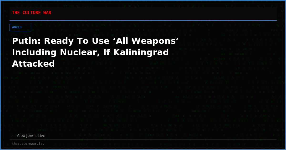 Putin: Ready To Use ‘All Weapons’ Including Nuclear, If Kaliningrad Attacked