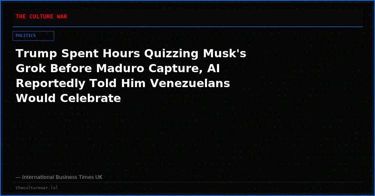 Trump Spent Hours Quizzing Musk's Grok Before Maduro Capture, AI Reportedly Told Him Venezuelans Would Celebrate