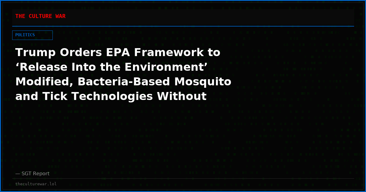 Trump Orders EPA Framework to ‘Release Into the Environment’ Modified, Bacteria-Based Mosquito and Tick Technologies Without Informed Consent