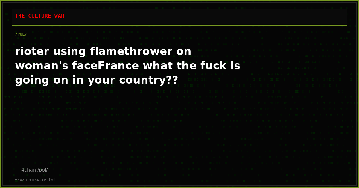 rioter using flamethrower on woman's faceFrance what the fuck is going on in your country??