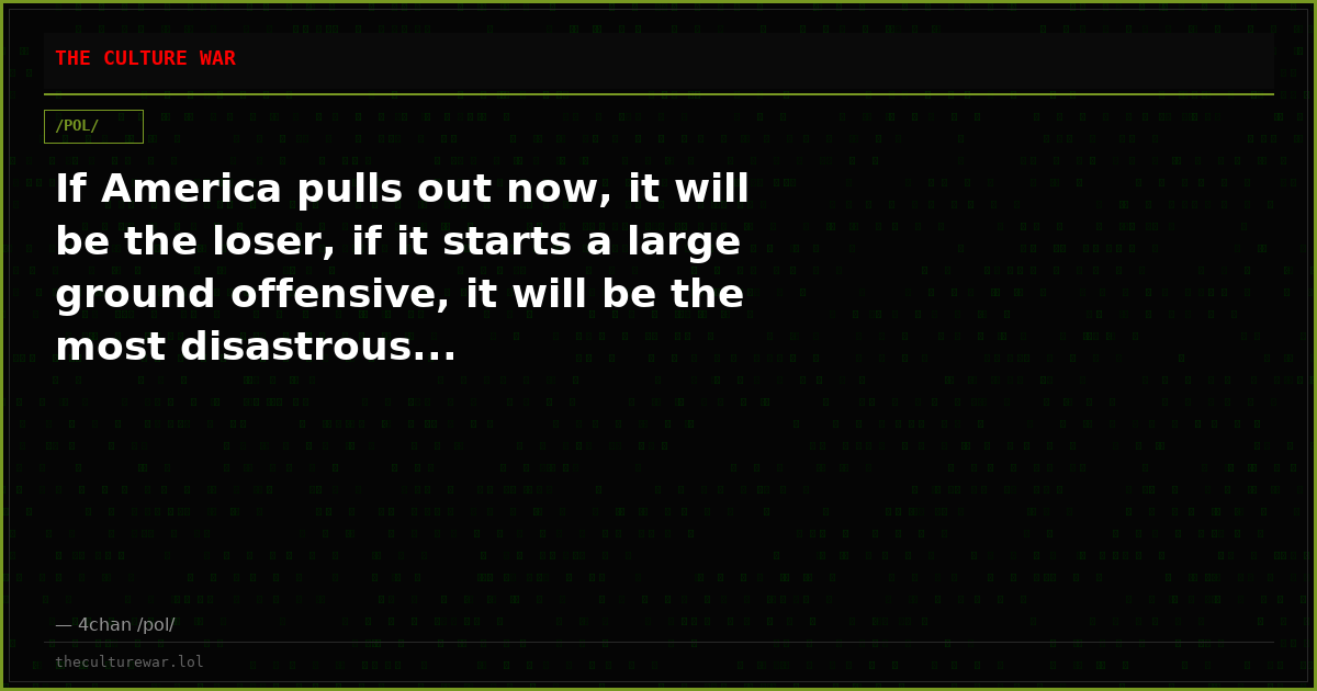 If America pulls out now, it will be the loser, if it starts a large ground offensive, it will be the most disastrous...