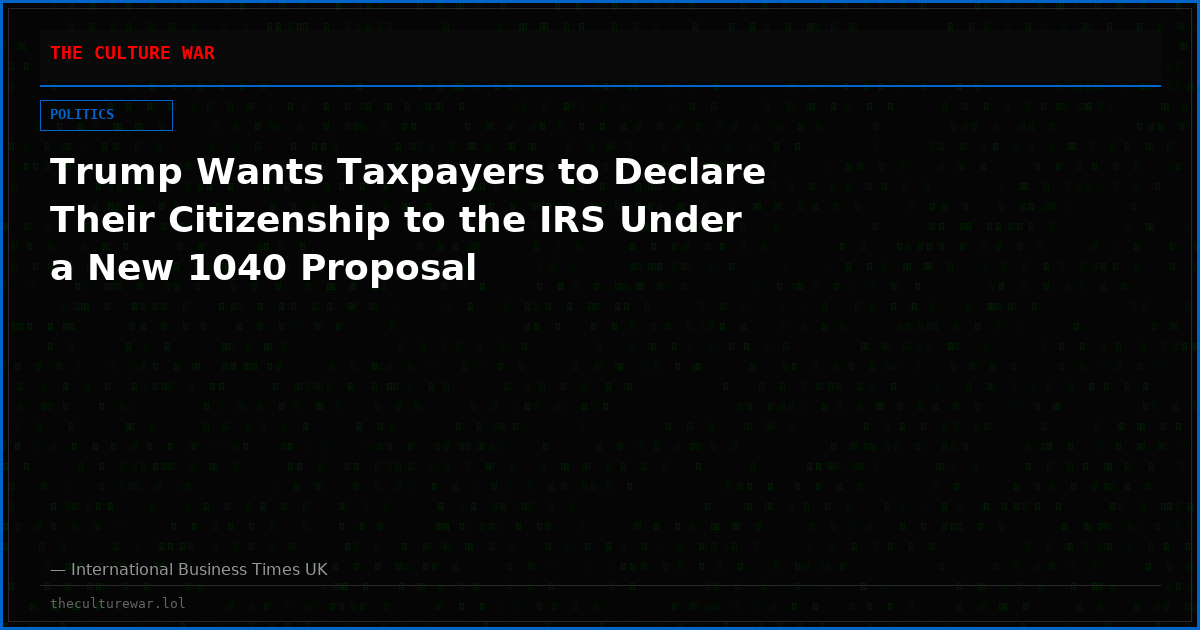 Trump Wants Taxpayers to Declare Their Citizenship to the IRS Under a New 1040 Proposal