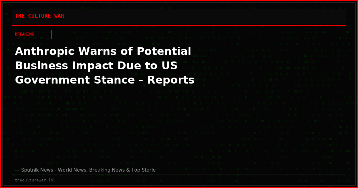 Anthropic Warns of Potential Business Impact Due to US Government Stance - Reports