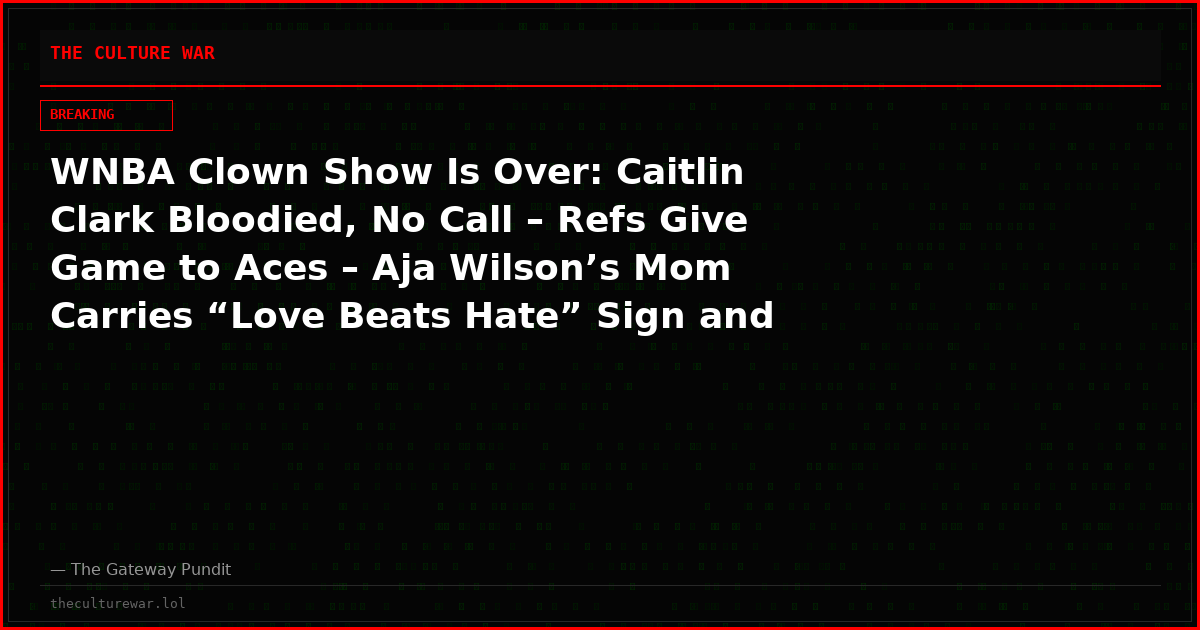 WNBA Clown Show Is Over: Caitlin Clark Bloodied, No Call – Refs Give Game to Aces – Aja Wilson’s Mom Carries “Love Beats Hate” Sign and Loses Her Sh*t When Someone Asks What It Means – And Half Their Fans Just Checked Out til Next Year