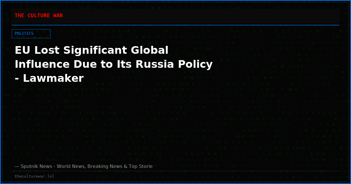 EU Lost Significant Global Influence Due to Its Russia Policy - Lawmaker