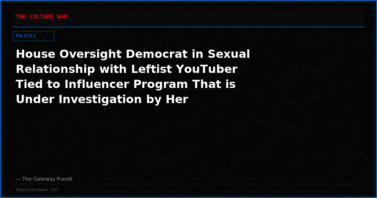 House Oversight Democrat in Sexual Relationship with Leftist YouTuber Tied to Influencer Program That is Under Investigation by Her Committee: Report